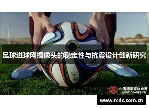 足球进球网摄像头的稳定性与抗震设计创新研究